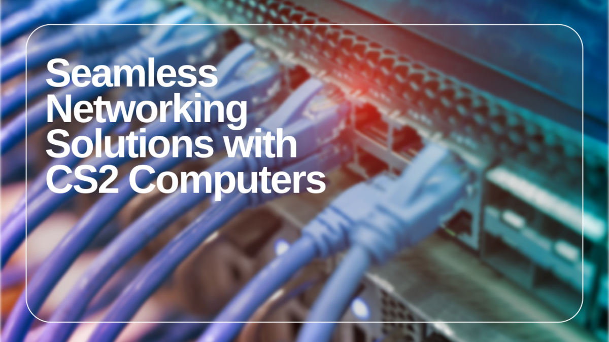 Seamless Networking Solutions with CS2 Computers | IT and Computer ...