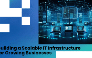 Building a Scalable IT Infrastructure for Growing Businesses